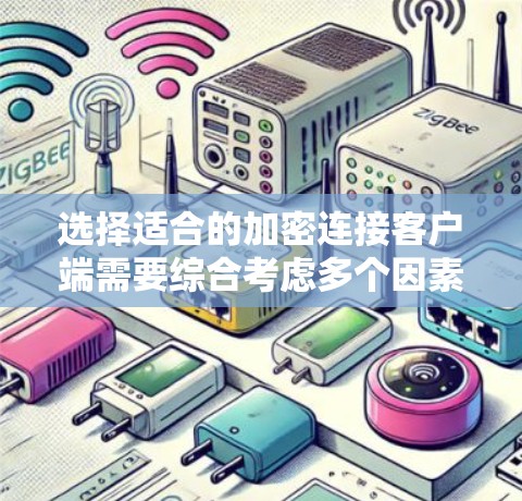 选择适合的加密连接客户端需要综合考虑多个因素。以下是根据不同需求和场景的建议 选择适合的加密连接客户端需要综合考虑多个因素。以下是根据不同需求和场景的建议