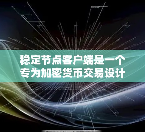 稳定节点客户端是一个专为加密货币交易设计的综合平台,旨在提供一个稳定、高效且安全的交易环境。以下是对该客户端的详细分析和总结 稳定节点客户端是一个专为加密货币交易设计的综合平台,旨在提供一个稳定、高效且安全的交易环境。以下是对该客户端的详细分析和总结