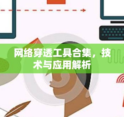 网络穿透工具合集,技术与应用解析 网络穿透工具合集,技术与应用解析
