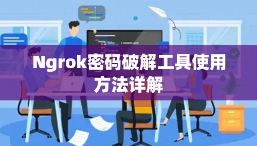 Ngrok密码破解工具使用方法详解 Ngrok密码破解工具使用方法详解