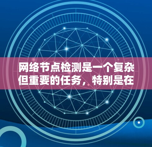网络节点检测是一个复杂但重要的任务，特别是在涉及多个子网、路由器和交换机的情况下。以下是一些步骤和工具，可以帮助你全面、准确地检测网络中的节点