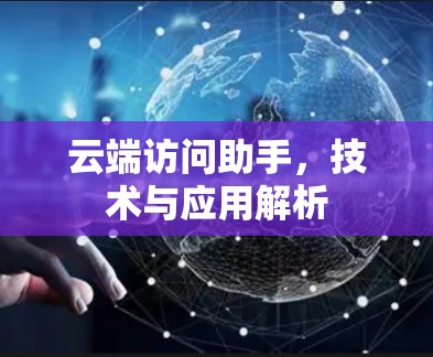 云端访问助手，技术与应用解析