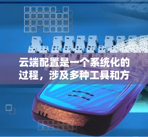 云端配置是一个系统化的过程,涉及多种工具和方法。以下是分步骤的指南,帮助您在云端安全、高效地配置服务器 云端配置是一个系统化的过程,涉及多种工具和方法。以下是分步骤的指南,帮助您在云端安全、高效地配置服务器