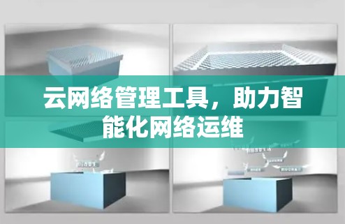云网络管理工具，助力智能化网络运维