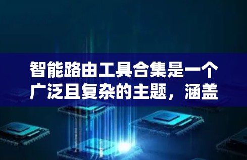 智能路由工具合集是一个广泛且复杂的主题，涵盖了从网络配置到自动化、监控、负载均衡等多个方面。以下是对这些工具的系统化总结和建议