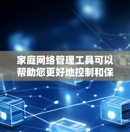 家庭网络管理工具可以帮助您更好地控制和保护家庭网络,确保安全和适宜的使用环境。以下是根据您的需求整理的推荐工具及其特点 家庭网络管理工具可以帮助您更好地控制和保护家庭网络,确保安全和适宜的使用环境。以下是根据您的需求整理的推荐工具及其特点