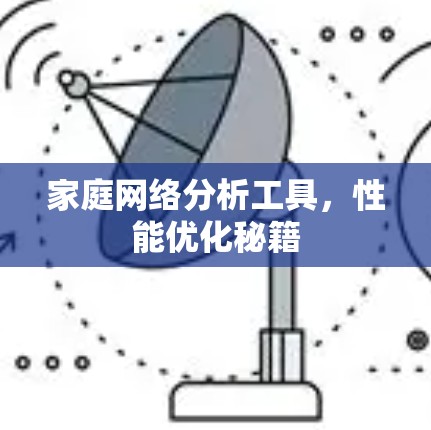 家庭网络分析工具,性能优化秘籍 家庭网络分析工具,性能优化秘籍