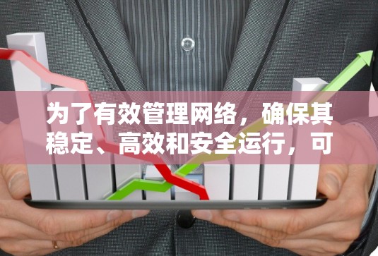 为了有效管理网络,确保其稳定、高效和安全运行,可以根据具体需求选择合适的网络管理工具,并可能组合使用。以下是针对不同需求的工具推荐 为了有效管理网络,确保其稳定、高效和安全运行,可以根据具体需求选择合适的网络管理工具,并可能组合使用。以下是针对不同需求的工具推荐