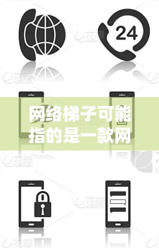 网络梯子可能指的是一款网络爬虫工具或搜索引擎工具,但目前并没有确切的信息表明有一个名为网络梯子的最新版本客户端。您可以通过以下方式获取相关信息 网络梯子可能指的是一款网络爬虫工具或搜索引擎工具,但目前并没有确切的信息表明有一个名为网络梯子的最新版本客户端。您可以通过以下方式获取相关信息