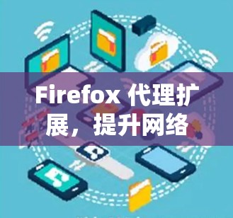 Firefox 代理扩展，提升网络代理效率与安全性