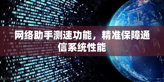 网络助手测速功能,精准保障通信系统性能 网络助手测速功能,精准保障通信系统性能
