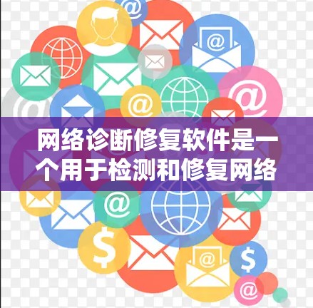 网络诊断修复软件是一个用于检测和修复网络连接问题的工具，旨在帮助用户解决网络故障。以下是对该软件的详细分析和选择建议
