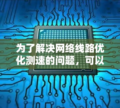 为了解决网络线路优化测速的问题，可以按照以下步骤进行分析和解决