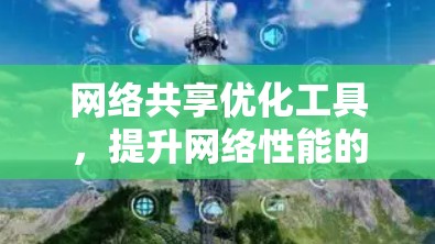 网络共享优化工具，提升网络性能的关键