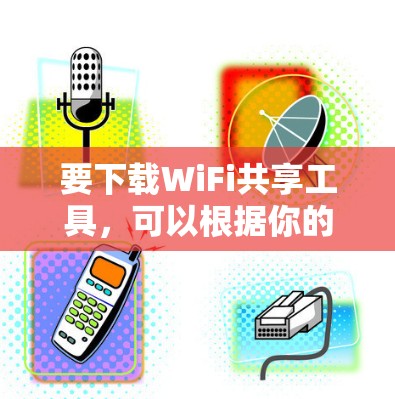 要下载WiFi共享工具,可以根据你的需求选择以下几种方法 要下载WiFi共享工具,可以根据你的需求选择以下几种方法