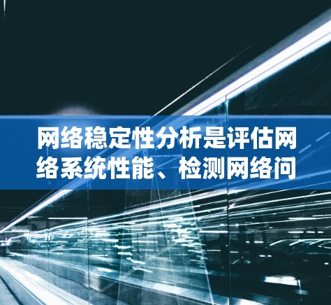 网络稳定性分析是评估网络系统性能、检测网络问题以及优化网络配置的重要过程。网络稳定性分析平台通常提供了丰富的功能和工具，帮助用户监控、分析和解决网络性能问题。以下是一些常见的网络稳定性分析平台和工具