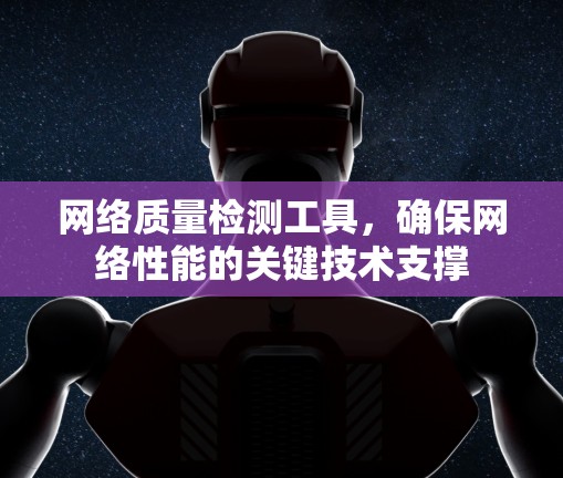 网络质量检测工具，确保网络性能的关键技术支撑