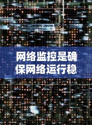 网络监控是确保网络运行稳定、安全的重要工具。以下是一个网络监控配置教程的简要指南，适用于初学者和有一定经验的用户
