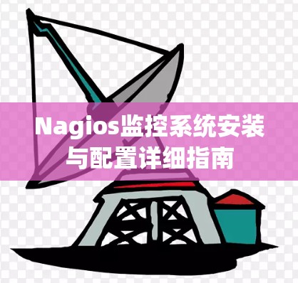 Nagios监控系统安装与配置详细指南 Nagios监控系统安装与配置详细指南