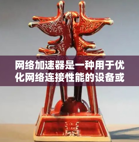 网络加速器是一种用于优化网络连接性能的设备或软件，能够通过智能分段、负载均衡、缓存和加密等技术，提升数据传输的速度和稳定性。以下是配置网络加速器的一般步骤和方法