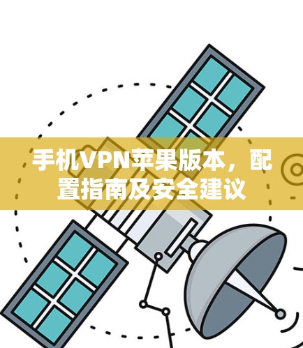 手机VPN苹果版本，配置指南及安全建议