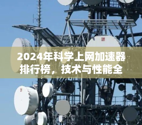 2024年科学上网加速器排行榜,技术与性能全解析 2024年科学上网加速器排行榜,技术与性能全解析