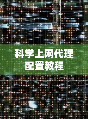 科学上网代理配置教程 科学上网代理配置教程