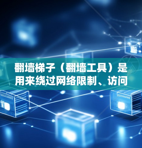 翻墙梯子(翻墙工具)是用来绕过网络限制、访问被屏蔽的网站或内容的软件。安装翻墙工具的过程因工具类型和平台不同而有所差异。以下是一些常见翻墙工具的安装教程和注意事项,供您参考 翻墙梯子(翻墙工具)是用来绕过网络限制、访问被屏蔽的网站或内容的软件。安装翻墙工具的过程因工具类型和平台不同而有所差异。以下是一些常见翻墙工具的安装教程和注意事项,供您参考