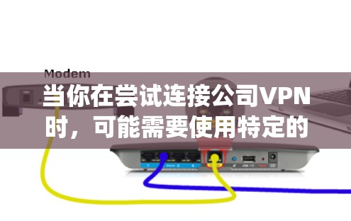 当你在尝试连接公司VPN时,可能需要使用特定的VPN客户端,特别是当公司使用的是基于OpenVPN协议的VPN服务时。以下是一些可能的解决方案和建议 当你在尝试连接公司VPN时,可能需要使用特定的VPN客户端,特别是当公司使用的是基于OpenVPN协议的VPN服务时。以下是一些可能的解决方案和建议