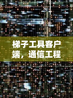 梯子工具客户端，通信工程中的高效解决方案