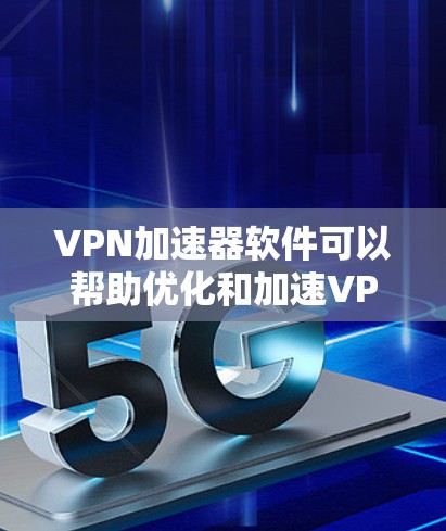 VPN加速器软件可以帮助优化和加速VPN连接,提高网络性能。以下是一些常见的VPN加速器软件和推荐,供您参考 VPN加速器软件可以帮助优化和加速VPN连接,提高网络性能。以下是一些常见的VPN加速器软件和推荐,供您参考
