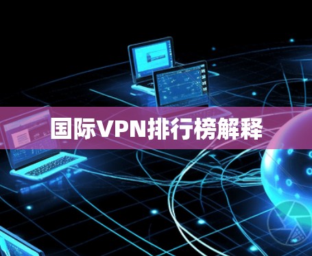国际VPN排行榜解释 国际VPN排行榜解释