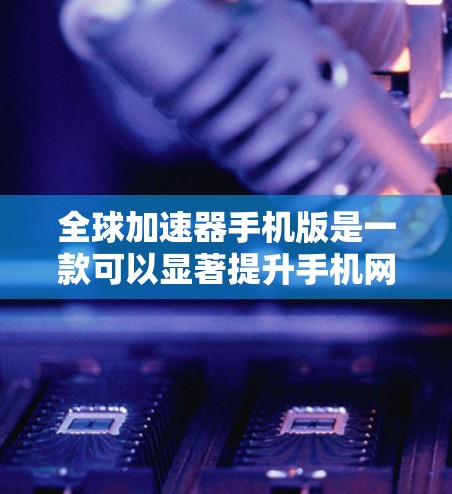 全球加速器手机版是一款可以显著提升手机网络体验的应用程序。它通过智能地将数据存储在全球服务器上,并通过最优路线传输到手机,从而减少延迟和提高数据传输速度。以下是关于全球加速器手机版的详细介绍 全球加速器手机版是一款可以显著提升手机网络体验的应用程序。它通过智能地将数据存储在全球服务器上,并通过最优路线传输到手机,从而减少延迟和提高数据传输速度。以下是关于全球加速器手机版的详细介绍