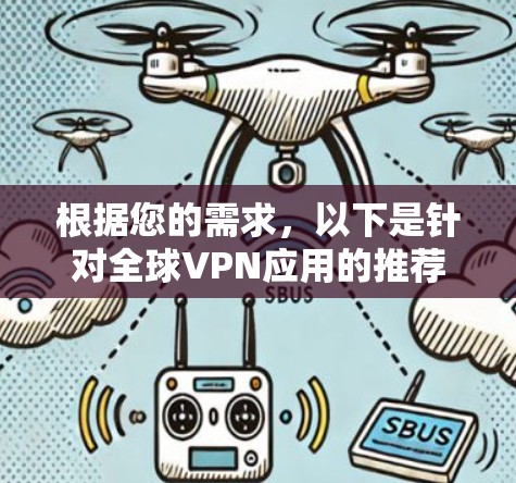 根据您的需求,以下是针对全球VPN应用的推荐,结合了安全性、隐私保护、服务器覆盖、速度以及多设备支持等因素 根据您的需求,以下是针对全球VPN应用的推荐,结合了安全性、隐私保护、服务器覆盖、速度以及多设备支持等因素