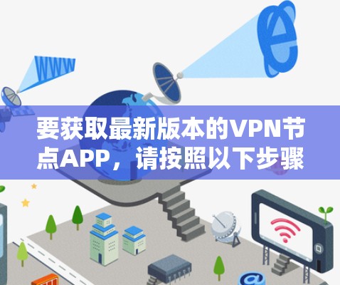 要获取最新版本的VPN节点APP，请按照以下步骤操作