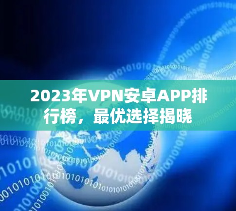 2023年VPN安卓APP排行榜，最优选择揭晓