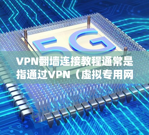 VPN翻墙连接教程通常是指通过VPN(虚拟专用网络)技术绕过网络限制,访问被屏蔽的网站或内容。以下是一个基本的VPN翻墙连接教程,假设你已经选择了一个VPN服务提供商并注册了账号 VPN翻墙连接教程通常是指通过VPN(虚拟专用网络)技术绕过网络限制,访问被屏蔽的网站或内容。以下是一个基本的VPN翻墙连接教程,假设你已经选择了一个VPN服务提供商并注册了账号