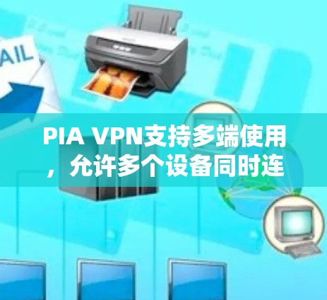 PIA VPN支持多端使用，允许多个设备同时连接到同一账户，无需额外费用。以下是详细的分析和总结
