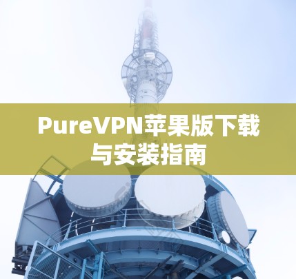 PureVPN苹果版下载与安装指南