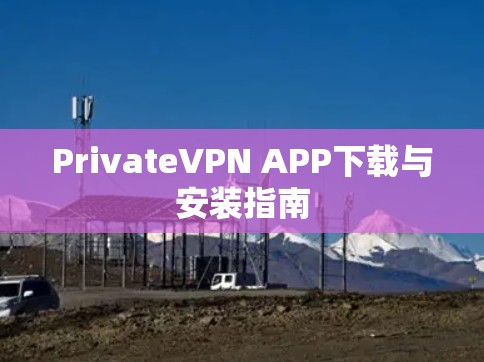 PrivateVPN APP下载与安装指南 PrivateVPN APP下载与安装指南