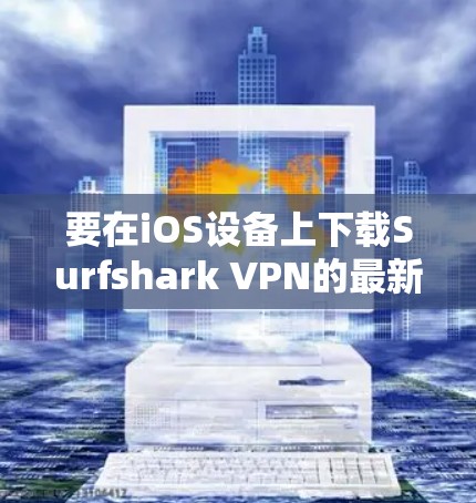 要在iOS设备上下载Surfshark VPN的最新版本,请按照以下步骤操作 要在iOS设备上下载Surfshark VPN的最新版本,请按照以下步骤操作