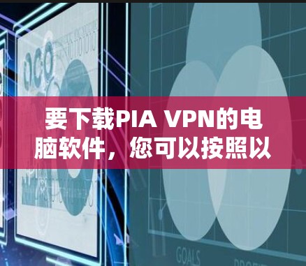 要下载PIA VPN的电脑软件,您可以按照以下步骤操作 要下载PIA VPN的电脑软件,您可以按照以下步骤操作