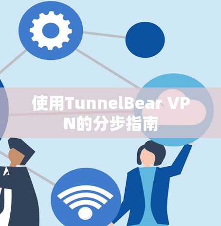 使用TunnelBear VPN的分步指南 使用TunnelBear VPN的分步指南