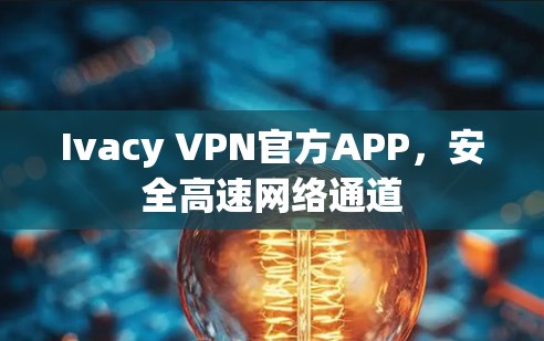 Ivacy VPN官方APP，安全高速网络通道