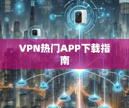 VPN热门APP下载指南