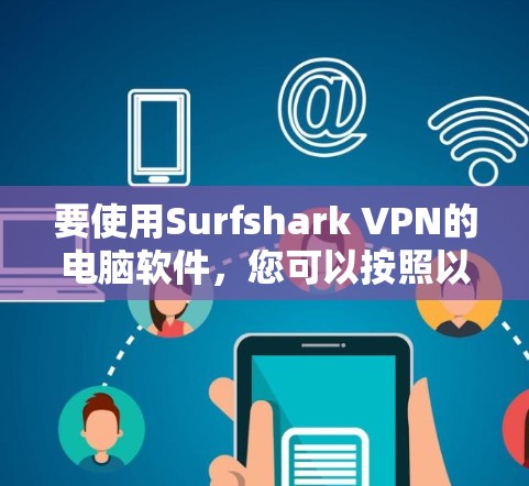 要使用Surfshark VPN的电脑软件，您可以按照以下步骤操作