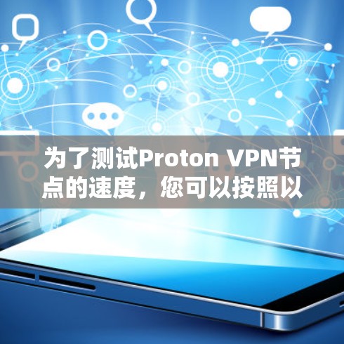 为了测试Proton VPN节点的速度，您可以按照以下步骤操作