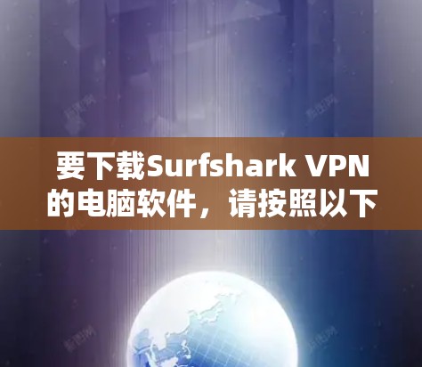 要下载Surfshark VPN的电脑软件，请按照以下步骤操作