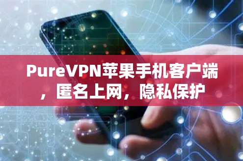 PureVPN苹果手机客户端，匿名上网，隐私保护