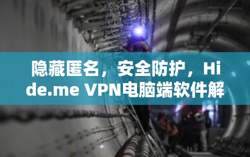 隐藏匿名,安全防护,Hide.me VPN电脑端软件解析 隐藏匿名,安全防护,Hide.me VPN电脑端软件解析